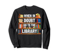 Library Bookshelf When Doubt Go Sweatshirt - Streetwear Style for Adults - T-Shirt, Sweatshirt, Hoodie