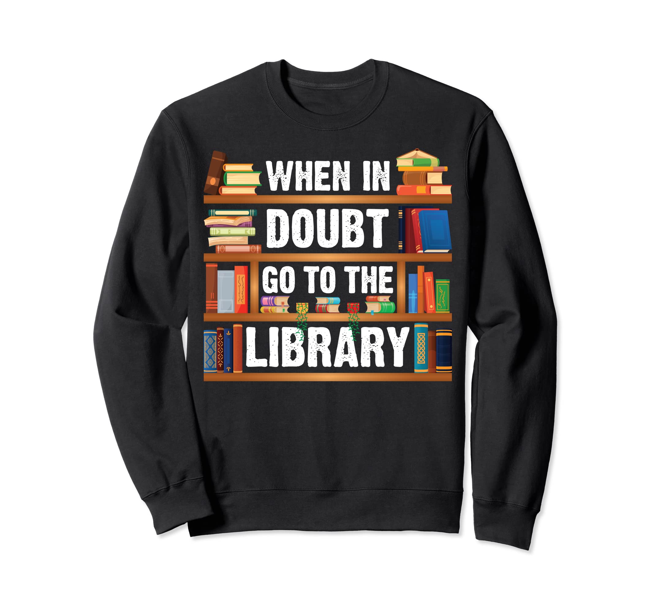 Library Bookshelf When Doubt Go Sweatshirt - Streetwear Style for Adults - T-Shirt, Sweatshirt, Hoodie