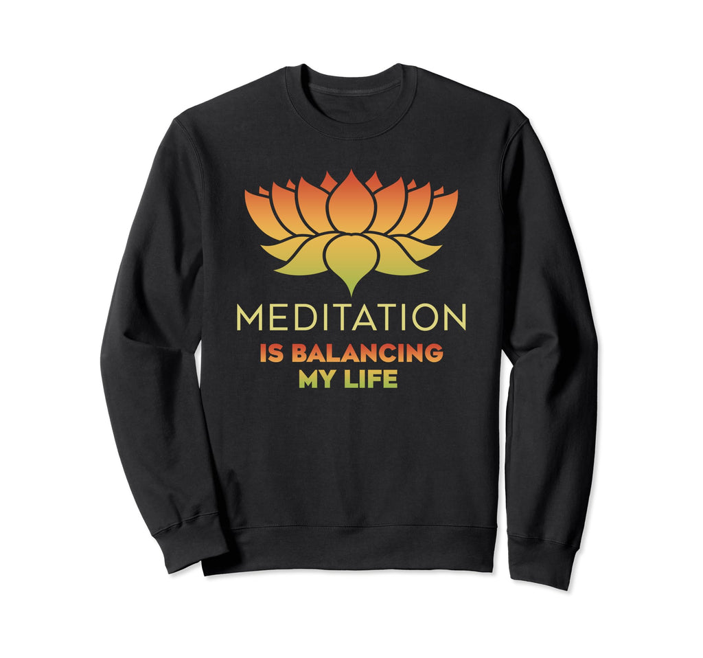 Meditation Is Balancing My Life Sweatshirt - Casual Everyday Wear Unisex - T-Shirt, Sweatshirt, Hoodie