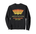 Meditation Is Balancing My Life Sweatshirt - Casual Everyday Wear Unisex - T-Shirt, Sweatshirt, Hoodie
