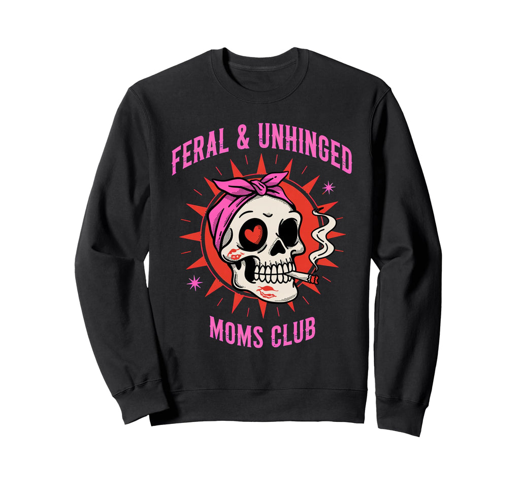Feral Unhinged Moms Club Mom Moms Sweatshirt - Unique Graphic Men Women - T-Shirt, Sweatshirt, Hoodie