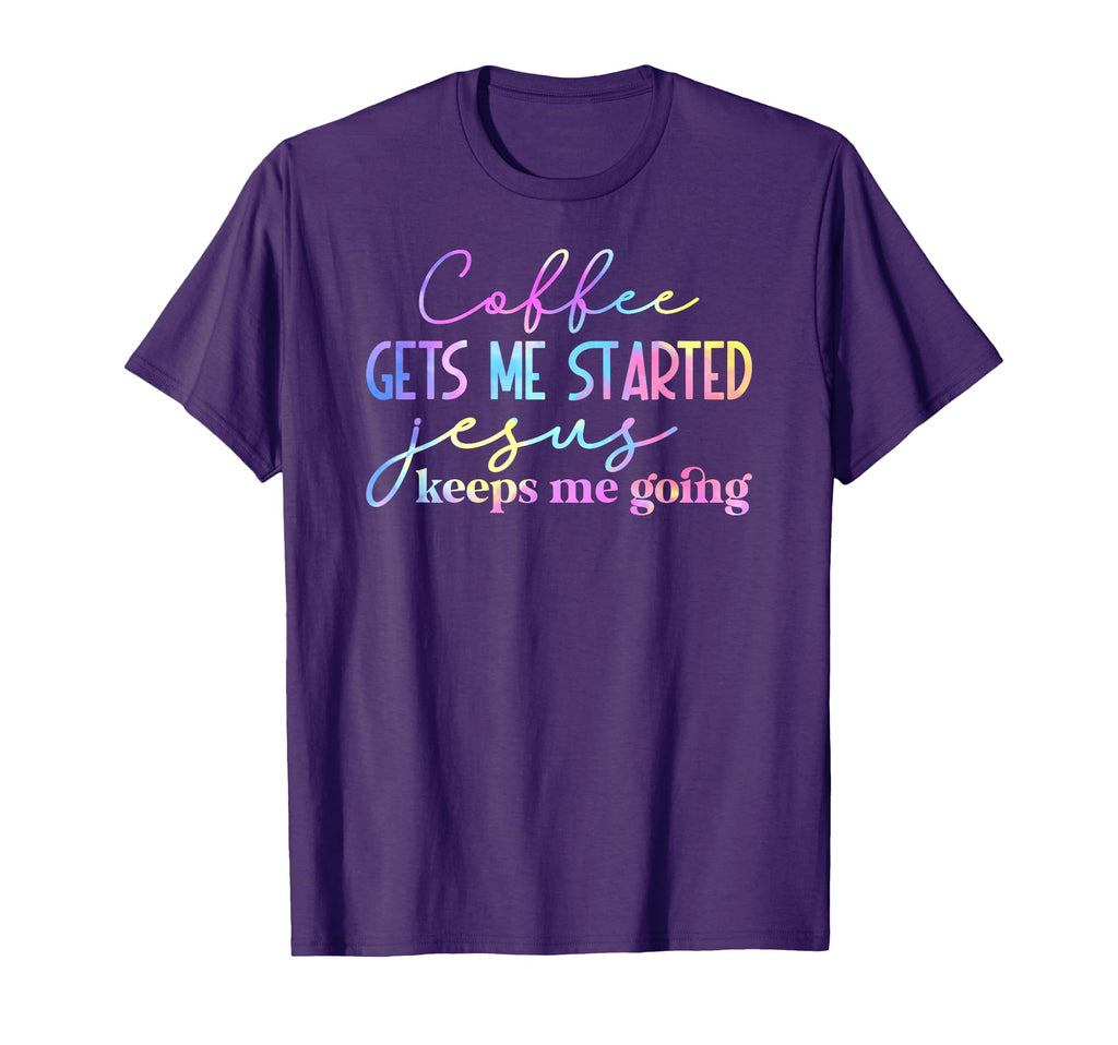 Tie Dye Coffee Gets Me Started Jesus T-Shirt - Casual Everyday Wear Unisex - T-Shirt, Sweatshirt, Hoodie