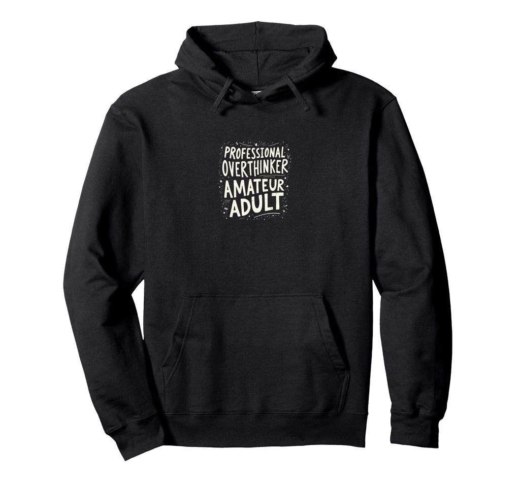 Professional Overthinker Amateur Mental Hoodie - Unique Graphic Men Women - T-Shirt, Sweatshirt, Hoodie