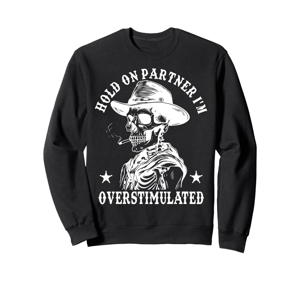 Hold Partner Im Overstimulated Cowboy Sweatshirt - Streetwear Style Unisex - T-Shirt, Sweatshirt, Hoodie