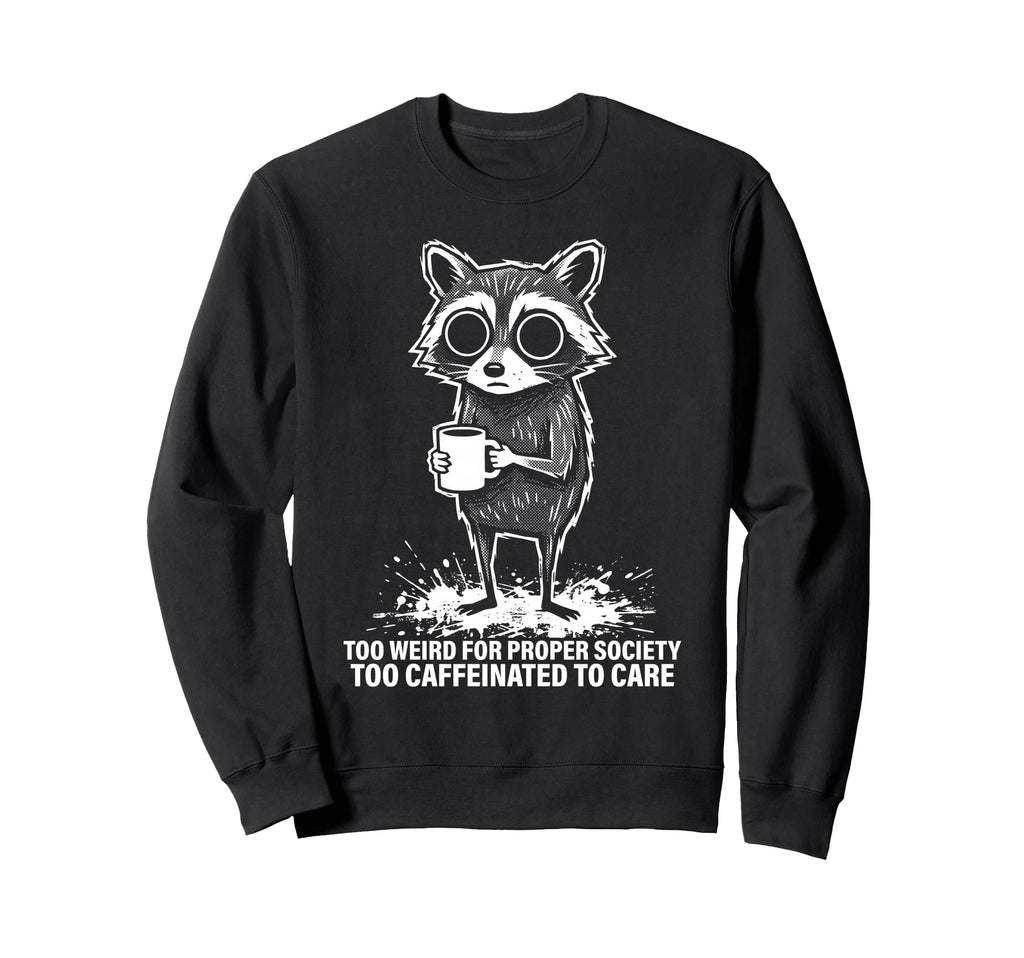 Raccoon Coffee Too Weird Proper Sweatshirt - Novelty Apparel Men Women - T-Shirt, Sweatshirt, Hoodie