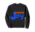 Choose Joy Sweatshirt - Fun Novelty Design Men Women - T-Shirt, Sweatshirt, Hoodie