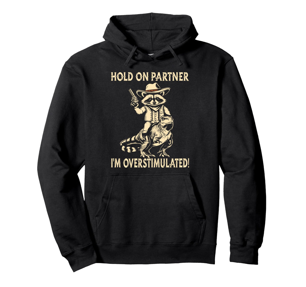 Hold Partner Im Overstimulated Hoodie - Unique Graphic Men Women - T-Shirt, Sweatshirt, Hoodie
