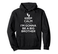 Keep Calm Im Going To Be Big Brother Hoodie - Streetwear Style for Adults - T-Shirt, Sweatshirt, Hoodie