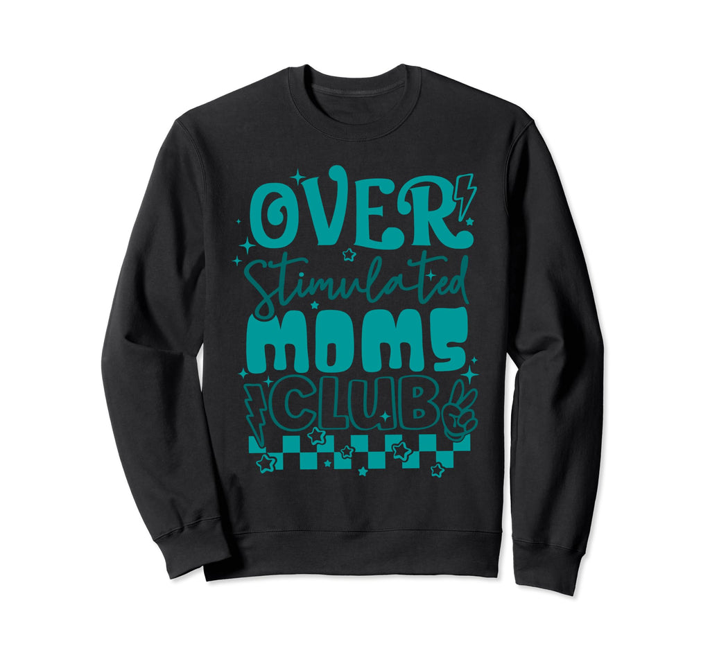 Overstimulated Moms Club Sweatshirt - Novelty Apparel for Adults - T-Shirt, Sweatshirt, Hoodie
