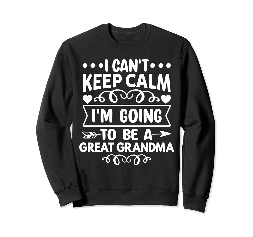I Cant Keep Calm Im Going To Be Great Sweatshirt - Novelty Apparel Unisex - T-Shirt, Sweatshirt, Hoodie