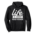 Life Is Short Read Homer Greek Hoodie - Aesthetic Graphic Men Women - T-Shirt, Sweatshirt, Hoodie