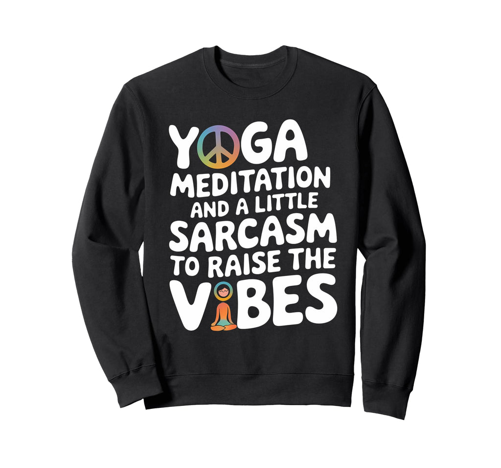 Yoga Meditation And Sarcasm To Sweatshirt - Fun Novelty Design for Adults - T-Shirt, Sweatshirt, Hoodie