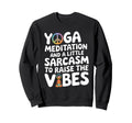 Yoga Meditation And Sarcasm To Sweatshirt - Fun Novelty Design for Adults - T-Shirt, Sweatshirt, Hoodie
