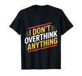 I Dont Overthink Anything Mindset Relax T-Shirt - Custom Art Print Unisex - T-Shirt, Sweatshirt, Hoodie