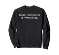 Easily Distracted Everything Sweatshirt - Casual Everyday Wear Men Women - T-Shirt, Sweatshirt, Hoodie
