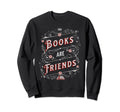 Books Are Friends Bibliophile Sweatshirt - Streetwear Style Men Women - T-Shirt, Sweatshirt, Hoodie