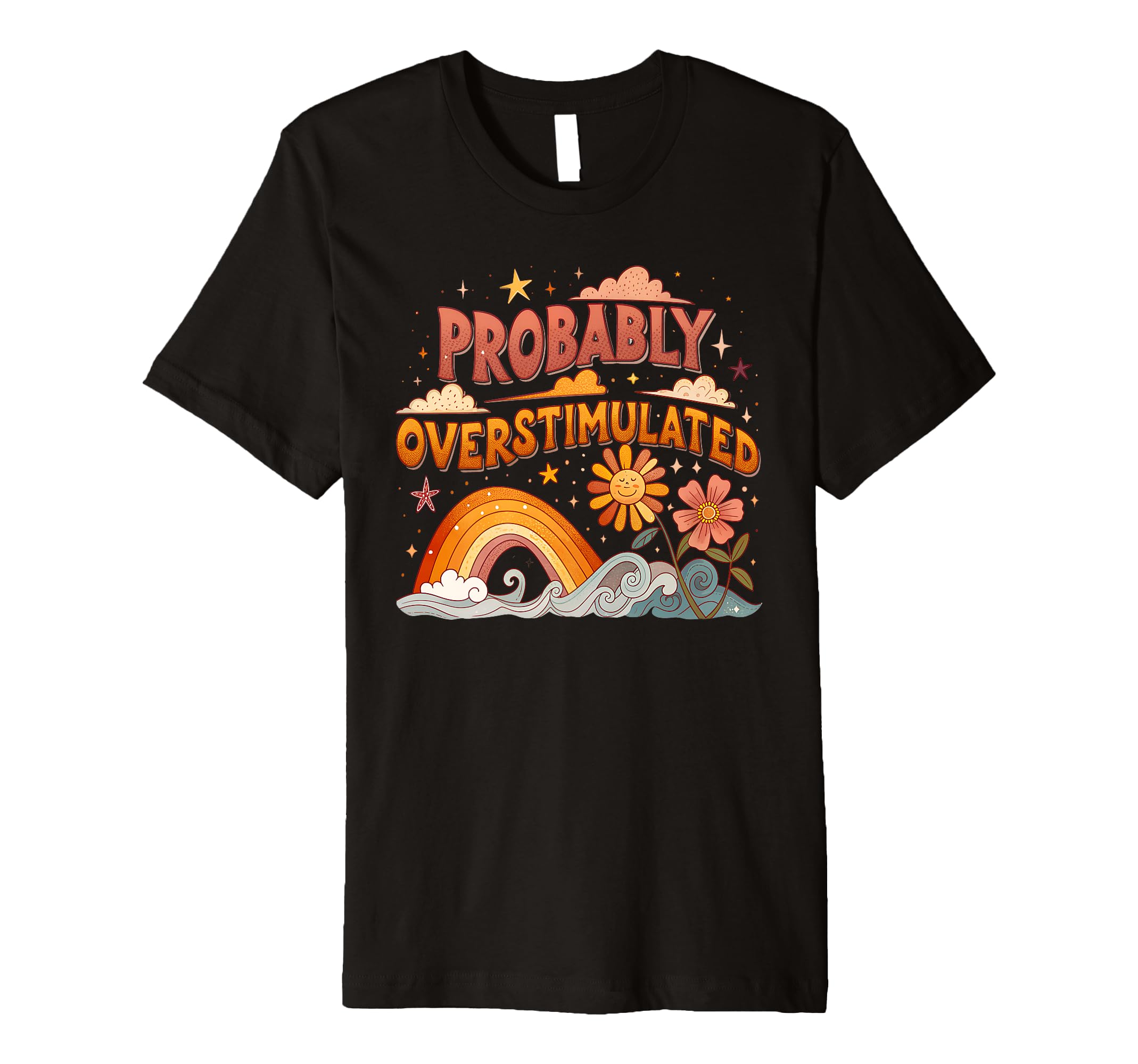 Probably Overstimulated Rainbow T-Shirt - Fun Novelty Design Unisex - T-Shirt, Sweatshirt, Hoodie