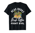Read Books Drink Coffee Fight Evil T-Shirt - Streetwear Style for Adults - T-Shirt, Sweatshirt, Hoodie