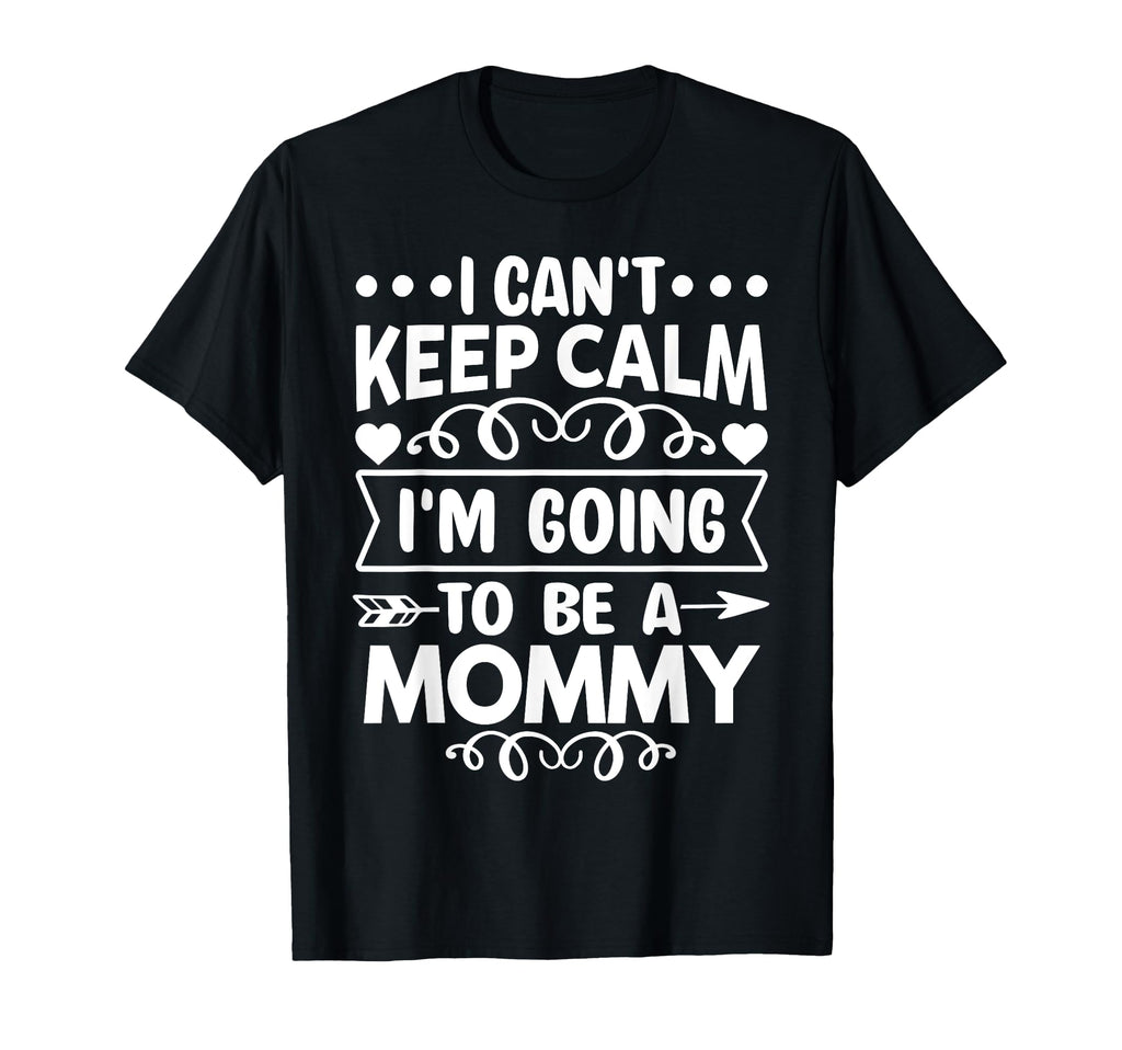 I Cant Keep Calm Im Going To Be Mommy T-Shirt - Graphic Print Unisex - T-Shirt, Sweatshirt, Hoodie