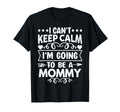I Cant Keep Calm Im Going To Be Mommy T-Shirt - Graphic Print Unisex - T-Shirt, Sweatshirt, Hoodie
