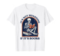 Its Not Hoarding If Its Books Funny T-Shirt - Trendy Graphic Men Women - T-Shirt, Sweatshirt, Hoodie