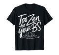 Too Zen Your Bs Sarcastic Meditation T-Shirt - Unique Graphic Men Women - T-Shirt, Sweatshirt, Hoodie