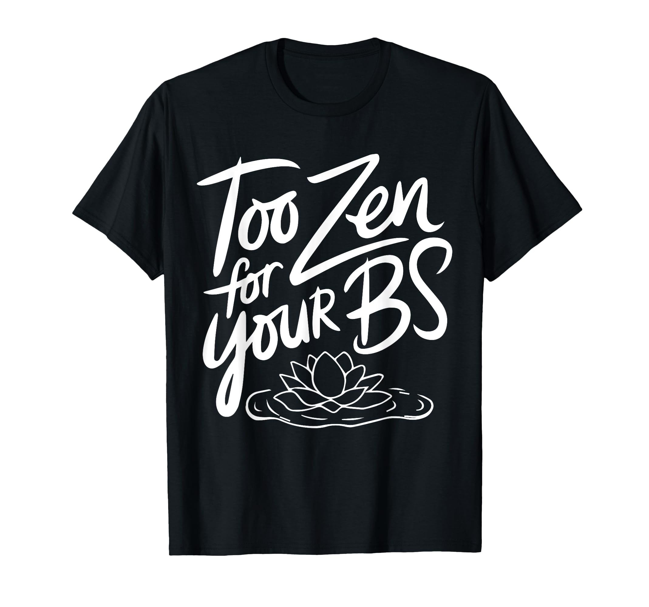 Too Zen Your Bs Sarcastic Meditation T-Shirt - Unique Graphic Men Women - T-Shirt, Sweatshirt, Hoodie