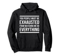 You People Must Be Exhausted From Watching Hoodie - Trendy Graphic Unisex - T-Shirt, Sweatshirt, Hoodie