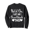 Hold Let Me Overthink This Funny Jokes Sweatshirt - Graphic Print Unisex - T-Shirt, Sweatshirt, Hoodie