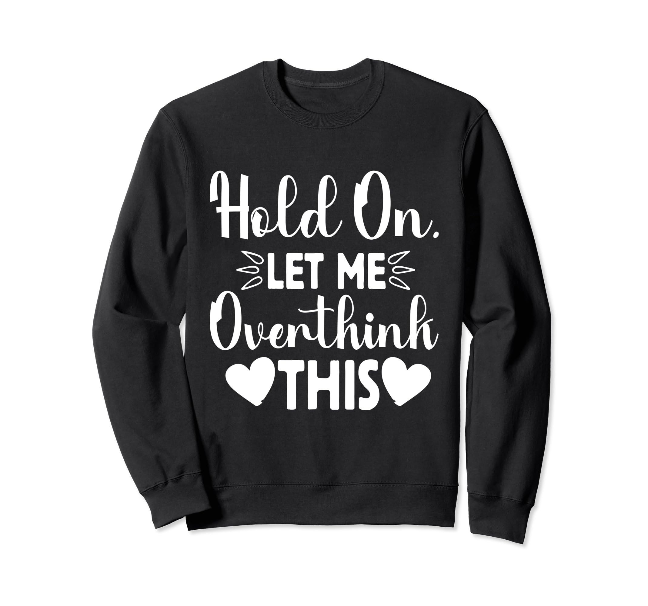Hold Let Me Overthink This Funny Jokes Sweatshirt - Graphic Print Unisex - T-Shirt, Sweatshirt, Hoodie