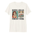 Born To Read Forced To Work Funny T-Shirt - Graphic Print Men Women - T-Shirt, Sweatshirt, Hoodie