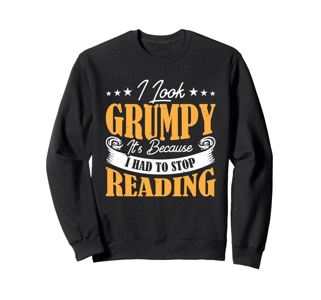 I Grumpy Its Because I Had To Stop Sweatshirt - Unique Graphic for Adults - T-Shirt, Sweatshirt, Hoodie