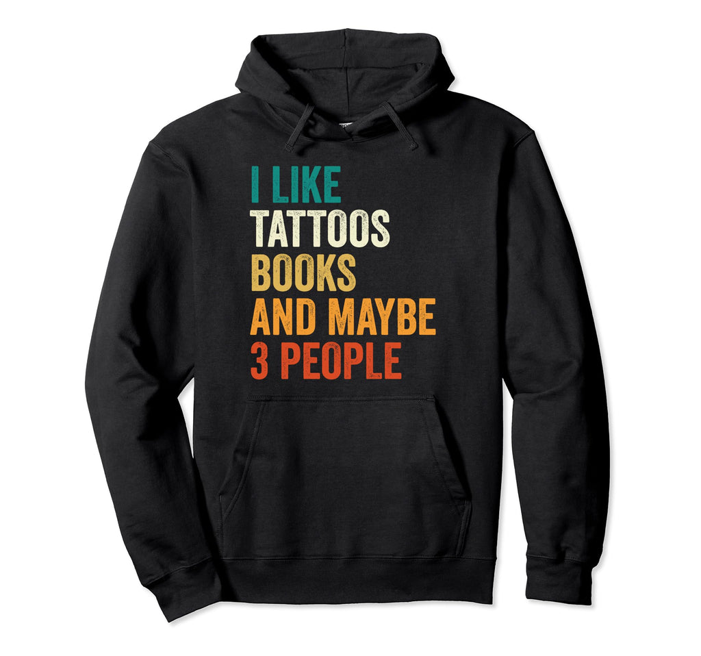 I Like Tattoos Books And Maybe 3 Hoodie - Casual Everyday Wear Men Women - T-Shirt, Sweatshirt, Hoodie