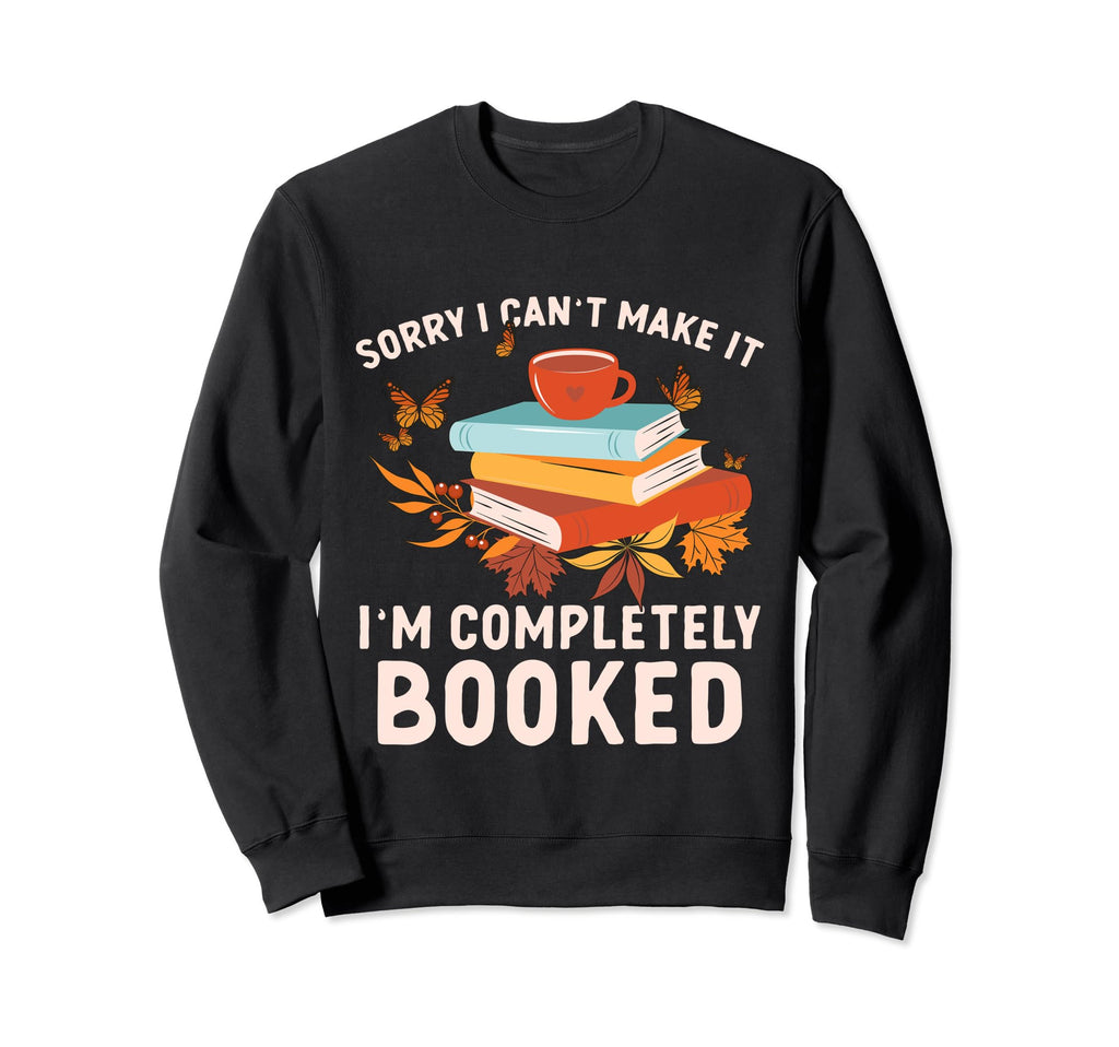 Sorry I Cant Make It Im Completely Sweatshirt - Custom Art Print Men Women - T-Shirt, Sweatshirt, Hoodie