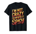 Im Not Crazy Im Mentally Spicy T-Shirt - Novelty Apparel Men Women - T-Shirt, Sweatshirt, Hoodie