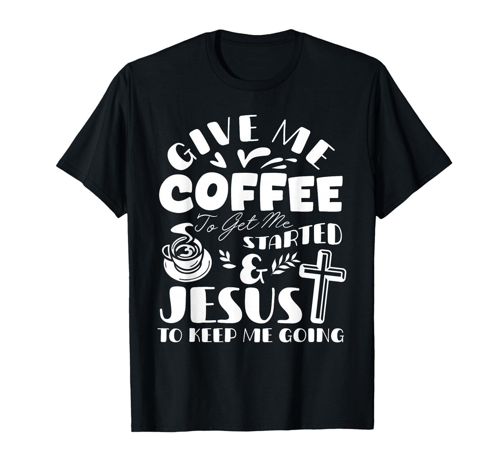 Give Me Coffee To Get Me Started T-Shirt - Fun Novelty Design for Adults - T-Shirt, Sweatshirt, Hoodie