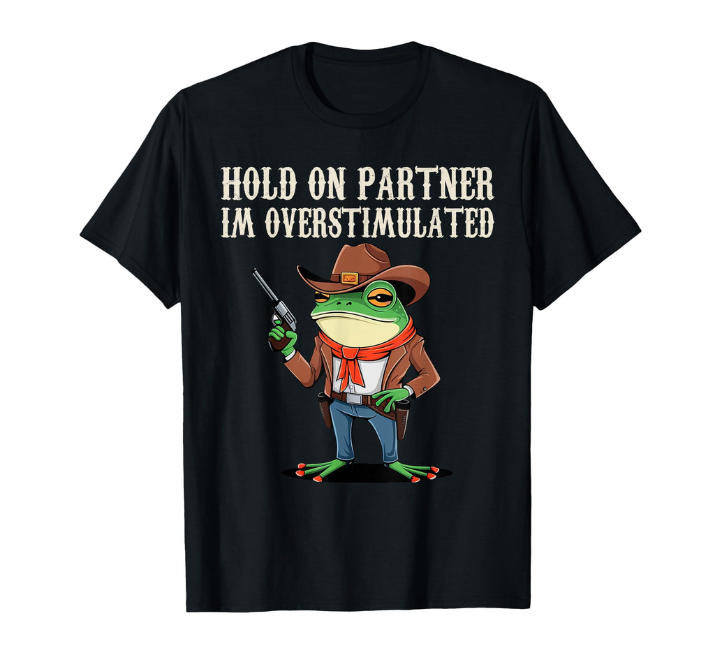 Hold Partner Im Overstimulated T-Shirt - Fun Novelty Design Men Women - T-Shirt, Sweatshirt, Hoodie
