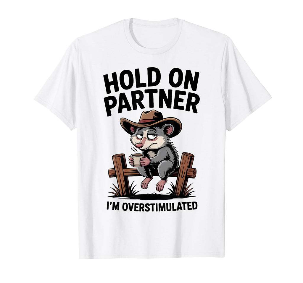 Hold Partner Im Overstimulated Funny T-Shirt - Novelty Apparel Unisex - T-Shirt, Sweatshirt, Hoodie