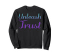 Unleash Trust Mental Health Sweatshirt - Aesthetic Graphic Men Women - T-Shirt, Sweatshirt, Hoodie