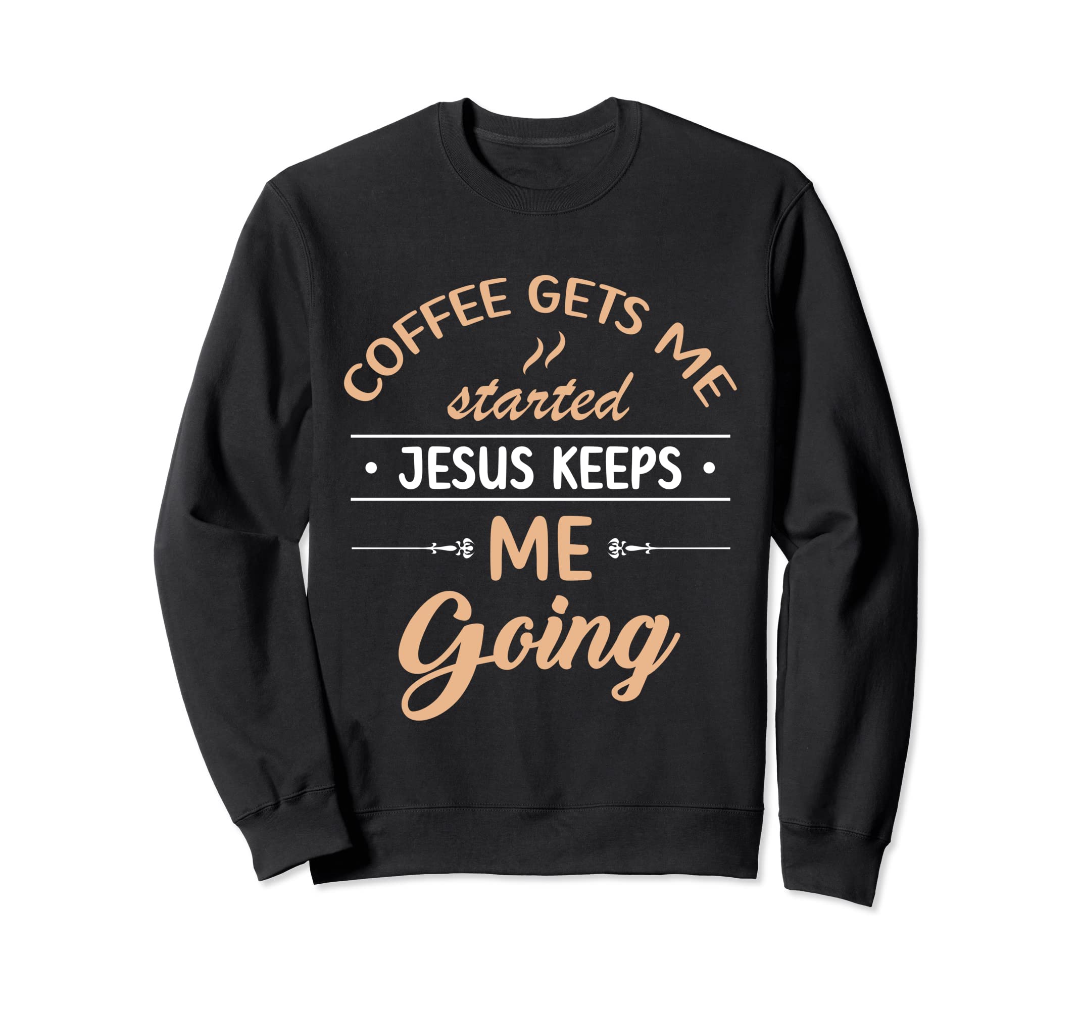 Coffee Gets Me Started Jesus Keeps Sweatshirt - Unique Graphic for Adults - T-Shirt, Sweatshirt, Hoodie