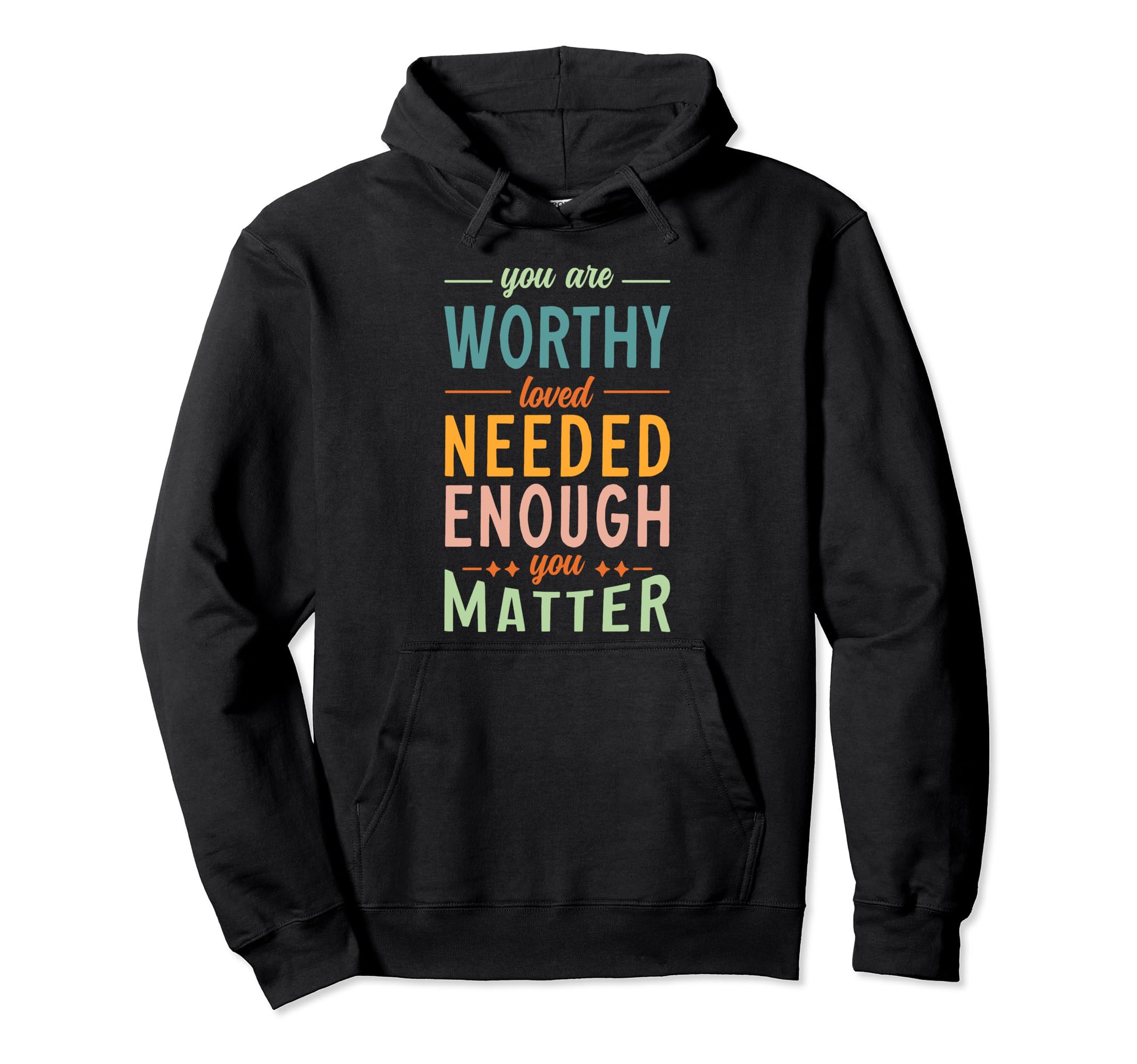 You Are Worthy Loved Needed Enough Hoodie - Casual Everyday Wear Unisex - T-Shirt, Sweatshirt, Hoodie