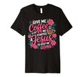 Give Me Coffee To Get Me Started Jesus To T-Shirt - Novelty Apparel Unisex - T-Shirt, Sweatshirt, Hoodie