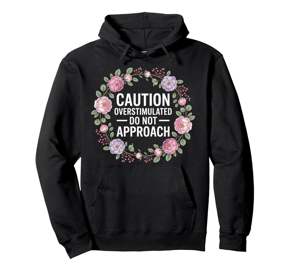 Caution Overstimulated Do Not Approach Hoodie - Aesthetic Graphic Men Women - T-Shirt, Sweatshirt, Hoodie