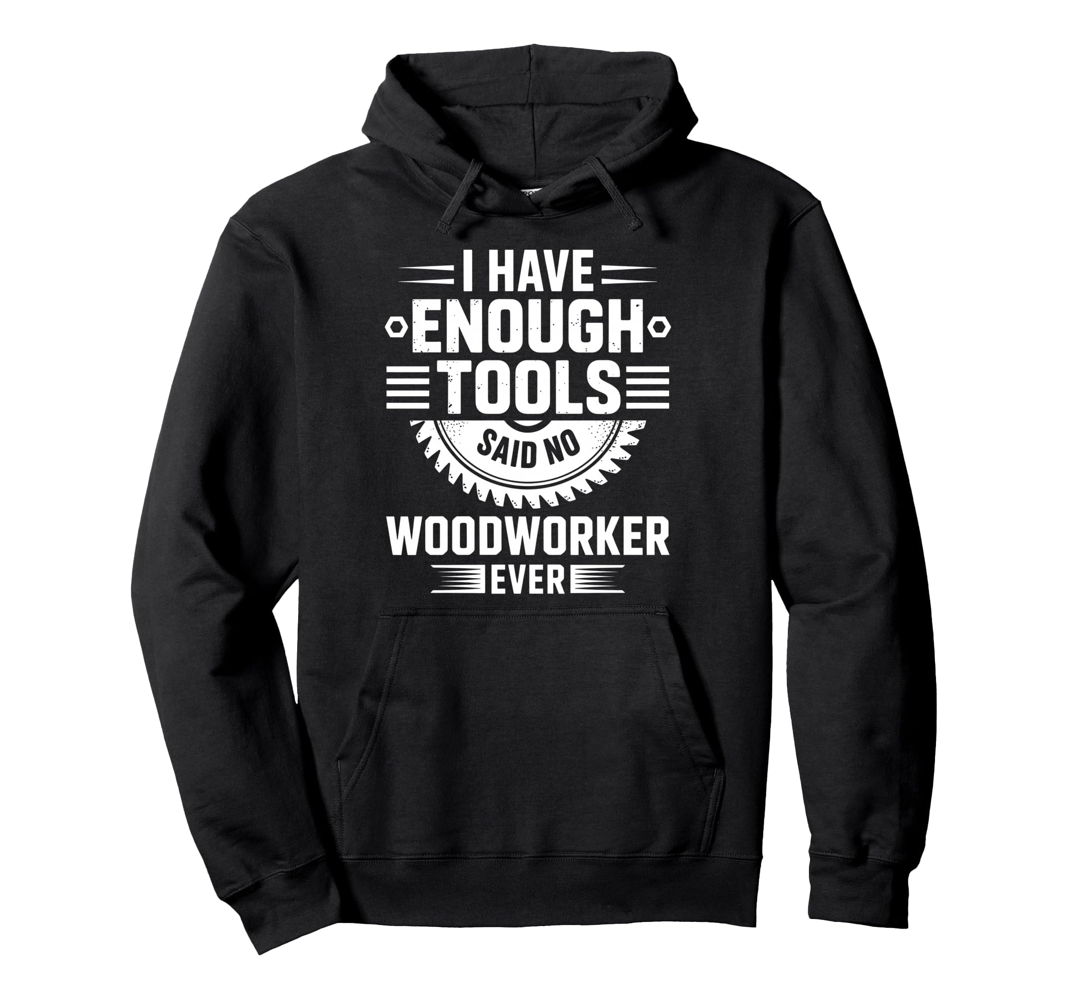Enough Tools Said No Woodworker Ever Hoodie - Fun Novelty Design Men Women - T-Shirt, Sweatshirt, Hoodie