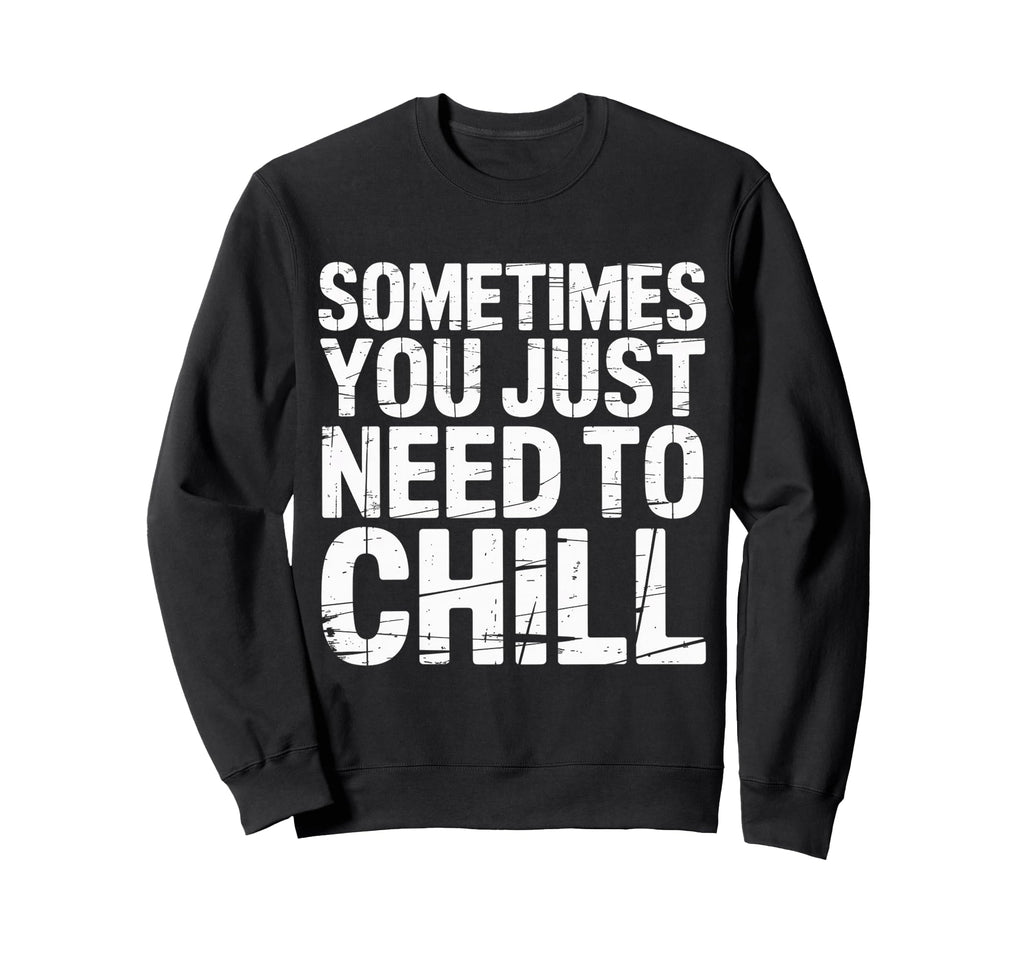 Sometimes You Just Need To Chill Sweatshirt - Fun Novelty Design for Adults - T-Shirt, Sweatshirt, Hoodie