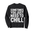 Sometimes You Just Need To Chill Sweatshirt - Fun Novelty Design for Adults - T-Shirt, Sweatshirt, Hoodie