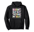 Burnt Out But Trying My Best Hoodie - Streetwear Style for Adults - T-Shirt, Sweatshirt, Hoodie