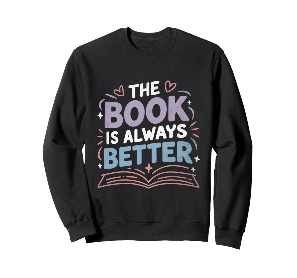 Book Is Always Better Reading Books Sweatshirt - Novelty Apparel Men Women - T-Shirt, Sweatshirt, Hoodie