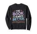 Book Is Always Better Reading Books Sweatshirt - Novelty Apparel Men Women - T-Shirt, Sweatshirt, Hoodie