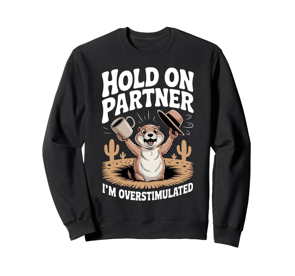 Hold Partner Im Overstimulated Funny Sweatshirt - Trendy Graphic for Adults - T-Shirt, Sweatshirt, Hoodie